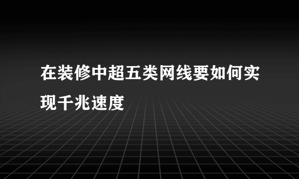 在装修中超五类网线要如何实现千兆速度