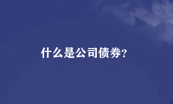 什么是公司债券？