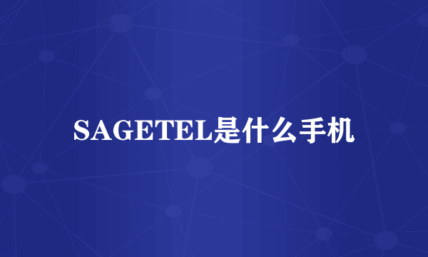 SAGETEL是什么手机