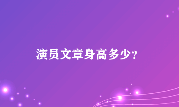 演员文章身高多少？