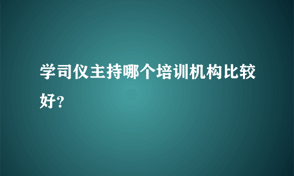 学司仪主持哪个培训机构比较好？