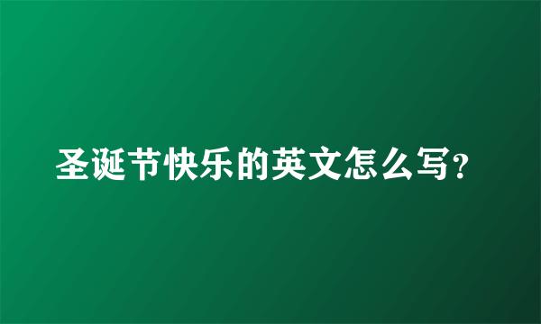 圣诞节快乐的英文怎么写？