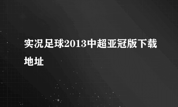 实况足球2013中超亚冠版下载地址