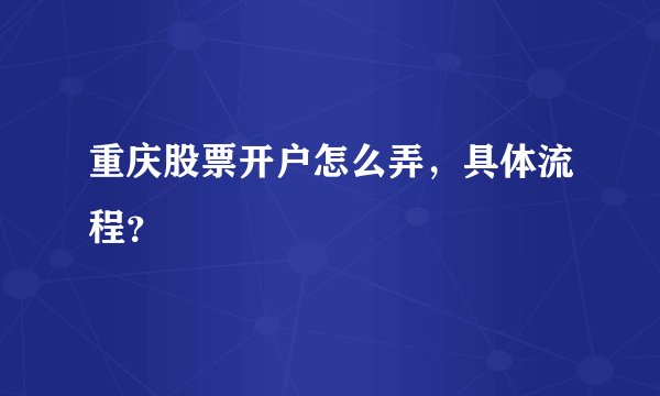 重庆股票开户怎么弄，具体流程？