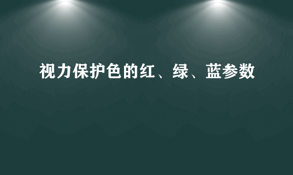 视力保护色的红、绿、蓝参数