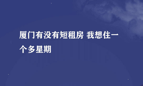 厦门有没有短租房 我想住一个多星期