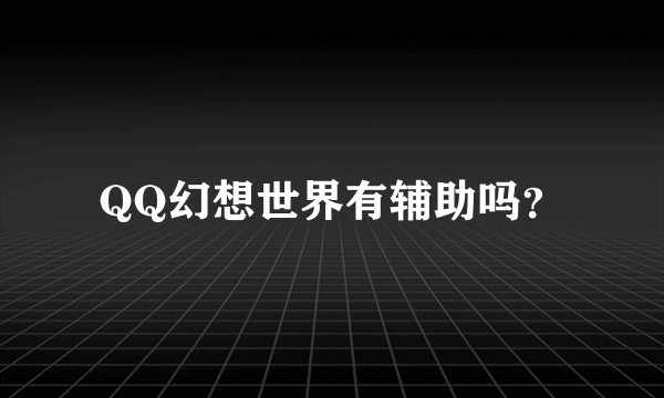 QQ幻想世界有辅助吗？