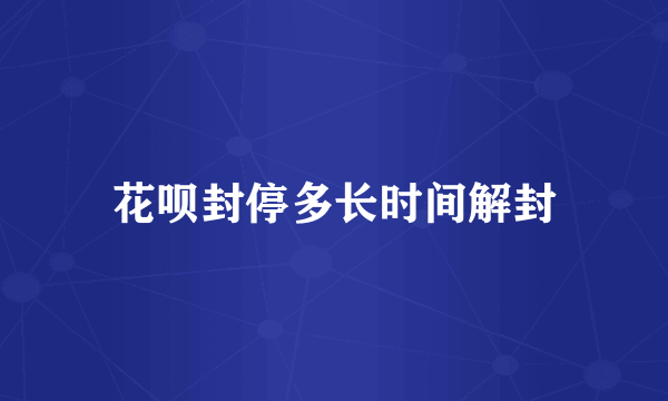 花呗封停多长时间解封