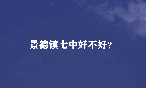 景德镇七中好不好？