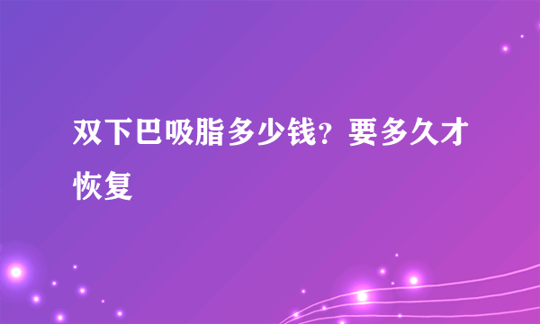 双下巴吸脂多少钱？要多久才恢复