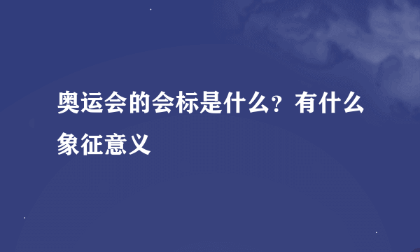 奥运会的会标是什么？有什么象征意义