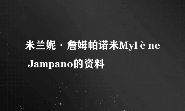 米兰妮·詹姆帕诺米Mylène Jampano的资料