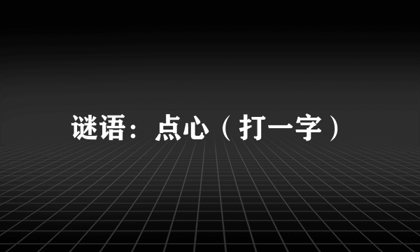 谜语：点心（打一字）