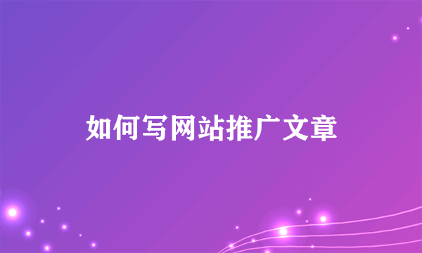 如何写网站推广文章