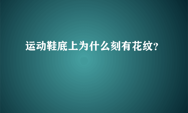 运动鞋底上为什么刻有花纹？