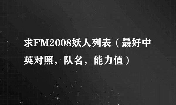 求FM2008妖人列表（最好中英对照，队名，能力值）