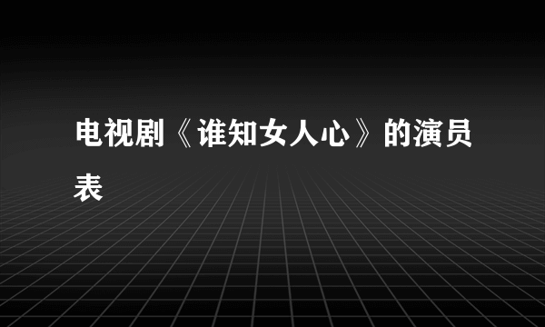 电视剧《谁知女人心》的演员表