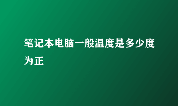 笔记本电脑一般温度是多少度为正