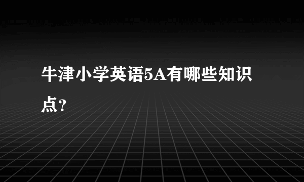 牛津小学英语5A有哪些知识点？