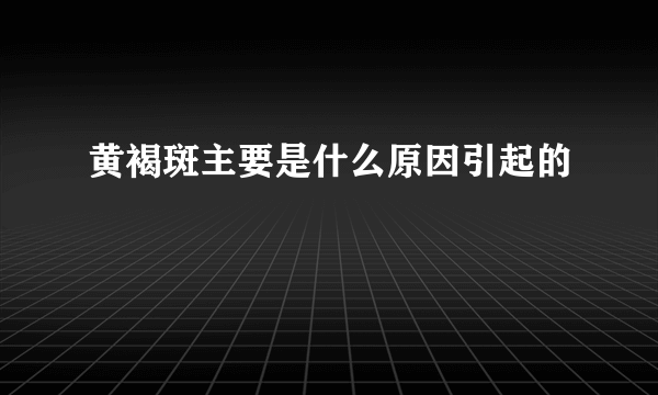 黄褐斑主要是什么原因引起的