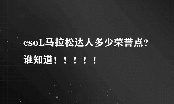 csoL马拉松达人多少荣誉点？谁知道！！！！！