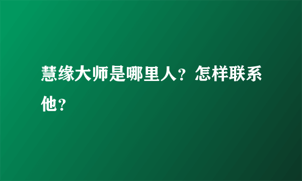 慧缘大师是哪里人？怎样联系他？