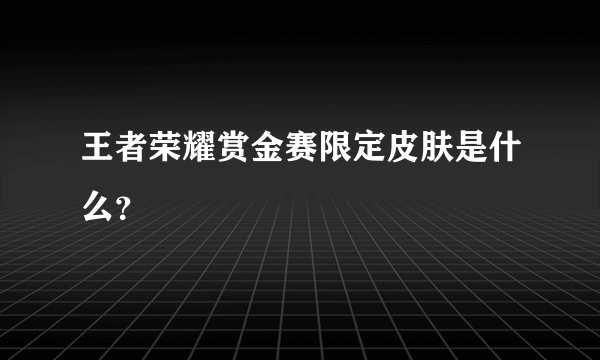 王者荣耀赏金赛限定皮肤是什么？