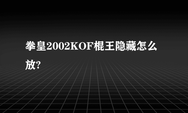 拳皇2002KOF棍王隐藏怎么放?