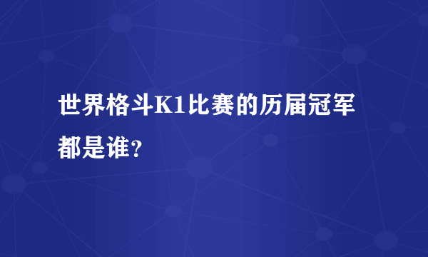 世界格斗K1比赛的历届冠军都是谁？