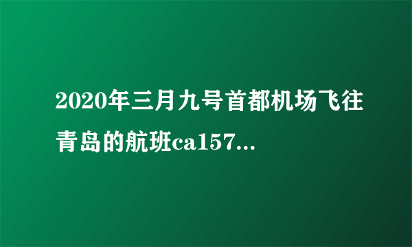 2020年三月九号首都机场飞往青岛的航班ca1571目前身体状况如何？