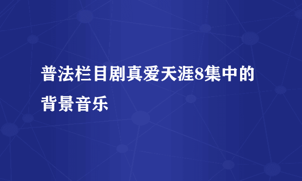 普法栏目剧真爱天涯8集中的背景音乐