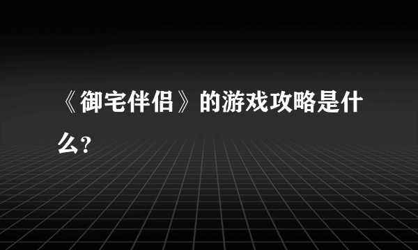 《御宅伴侣》的游戏攻略是什么？