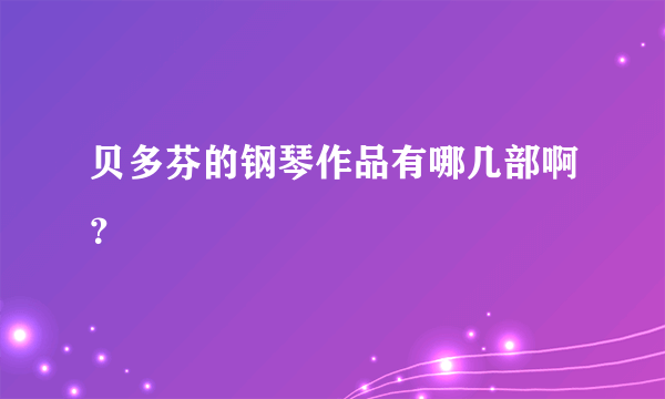 贝多芬的钢琴作品有哪几部啊？