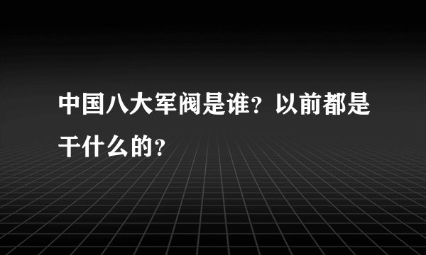 中国八大军阀是谁？以前都是干什么的？