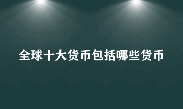 全球十大货币包括哪些货币