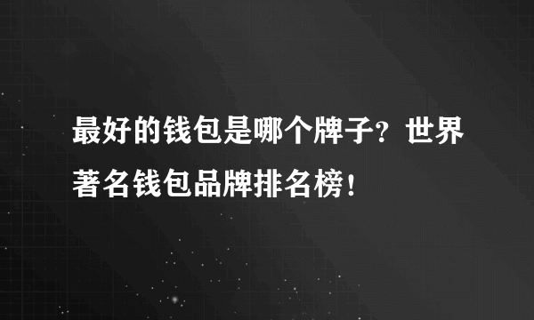 最好的钱包是哪个牌子？世界著名钱包品牌排名榜！