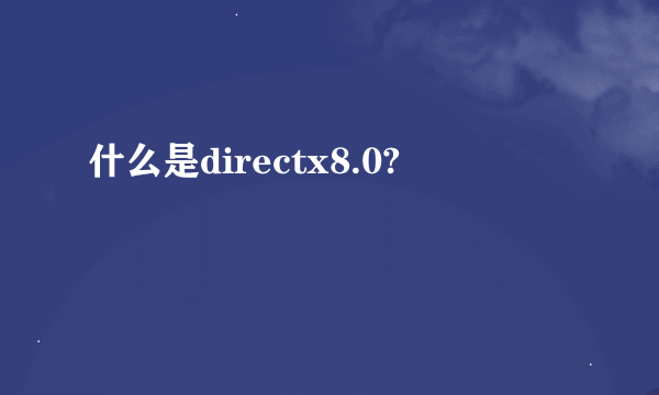 什么是directx8.0?