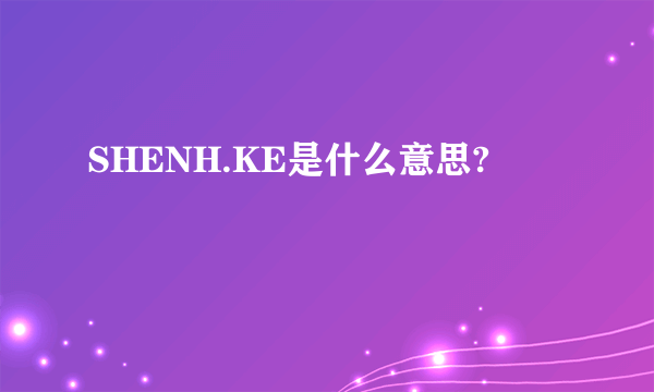 SHENH.KE是什么意思?