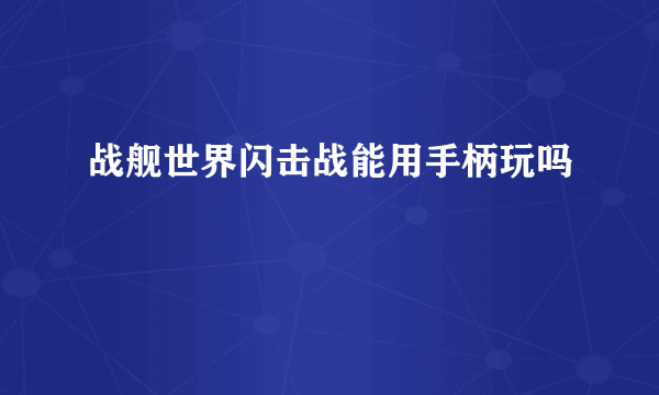 战舰世界闪击战能用手柄玩吗