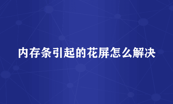 内存条引起的花屏怎么解决