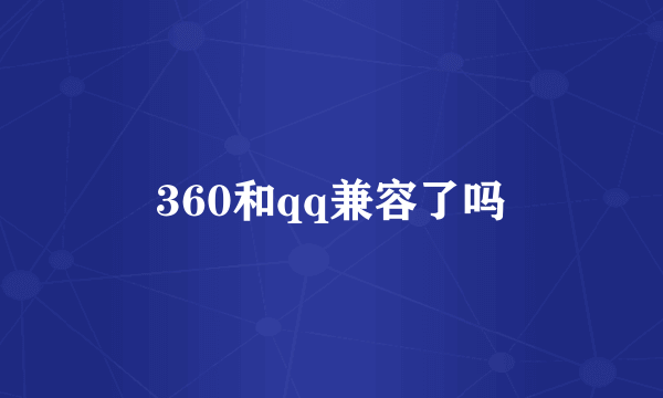 360和qq兼容了吗