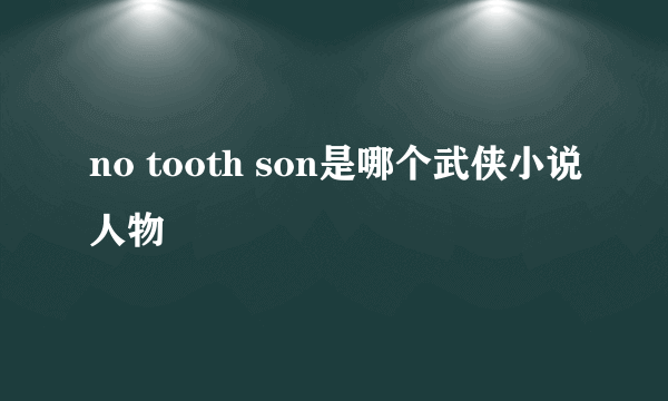 no tooth son是哪个武侠小说人物