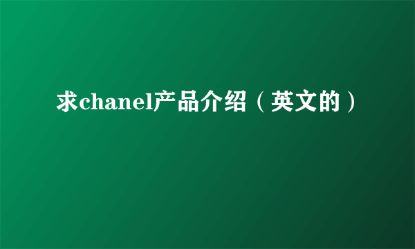 求chanel产品介绍（英文的）