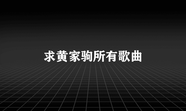 求黄家驹所有歌曲