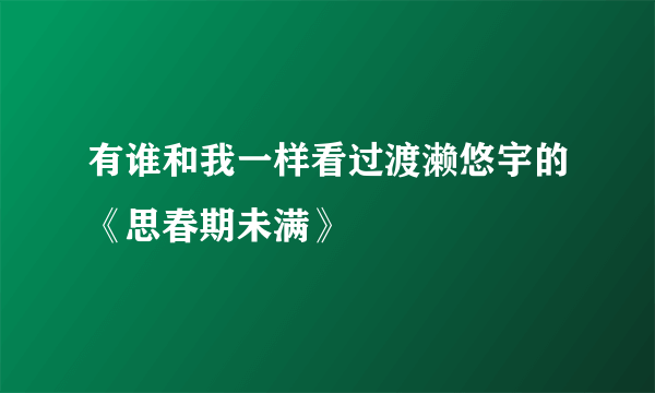 有谁和我一样看过渡濑悠宇的《思春期未满》