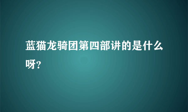 蓝猫龙骑团第四部讲的是什么呀？