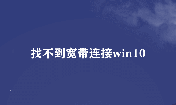 找不到宽带连接win10