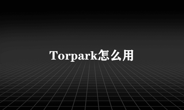 Torpark怎么用