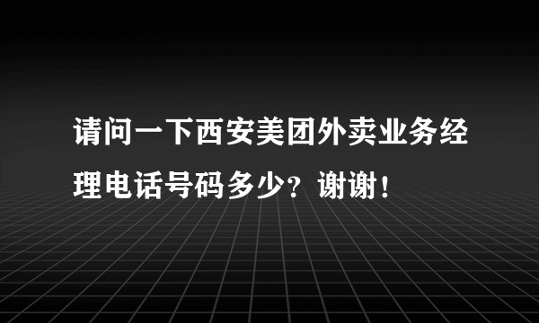 请问一下西安美团外卖业务经理电话号码多少？谢谢！