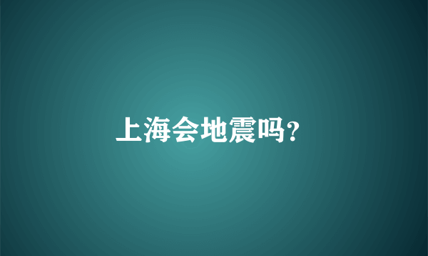 上海会地震吗？